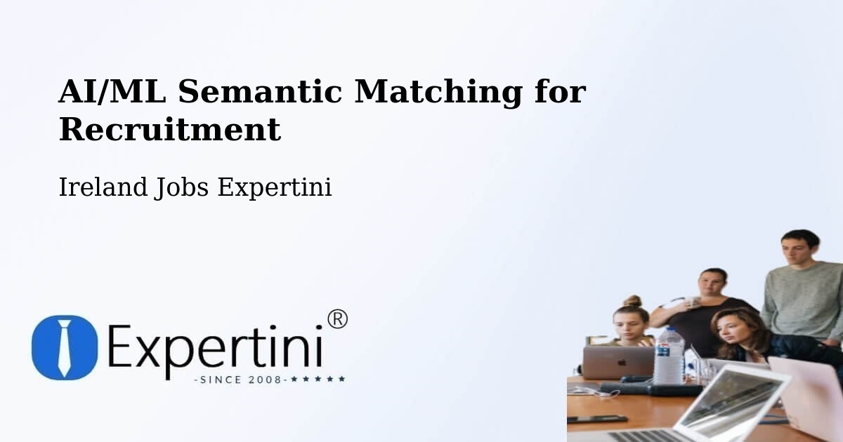 AI/ML Semantic Matching for Recruitment - Ireland Jobs Expertini